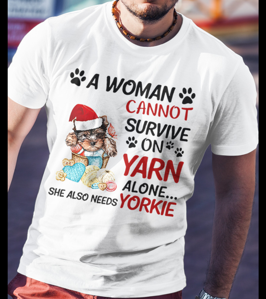 A Woman Cannot Survive On Yarn Alone She Also Needs Yorkie Santa Hat Puppy Paws T-Shirt