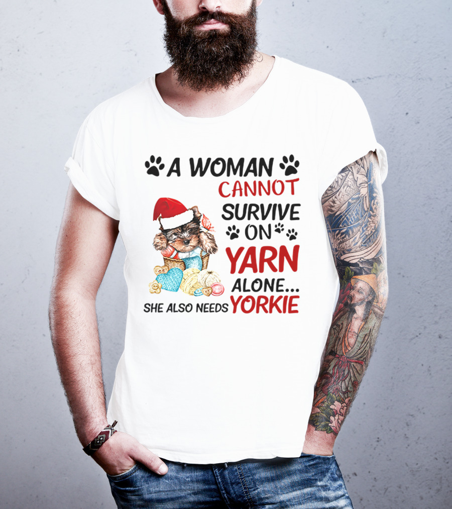 A Woman Cannot Survive On Yarn Alone She Also Needs Yorkie Santa Hat Puppy Paws T-Shirt