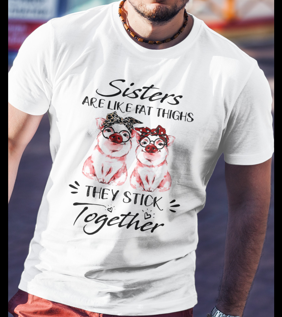 Sisters Are Like Fat Thighs They Stick Together Pigs With Glasses And Bandanas T-Shirt