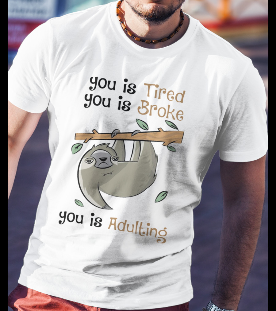 You Is Tired You Is Broke You Is Adulting Sloth Hanging On Branch T-Shirt