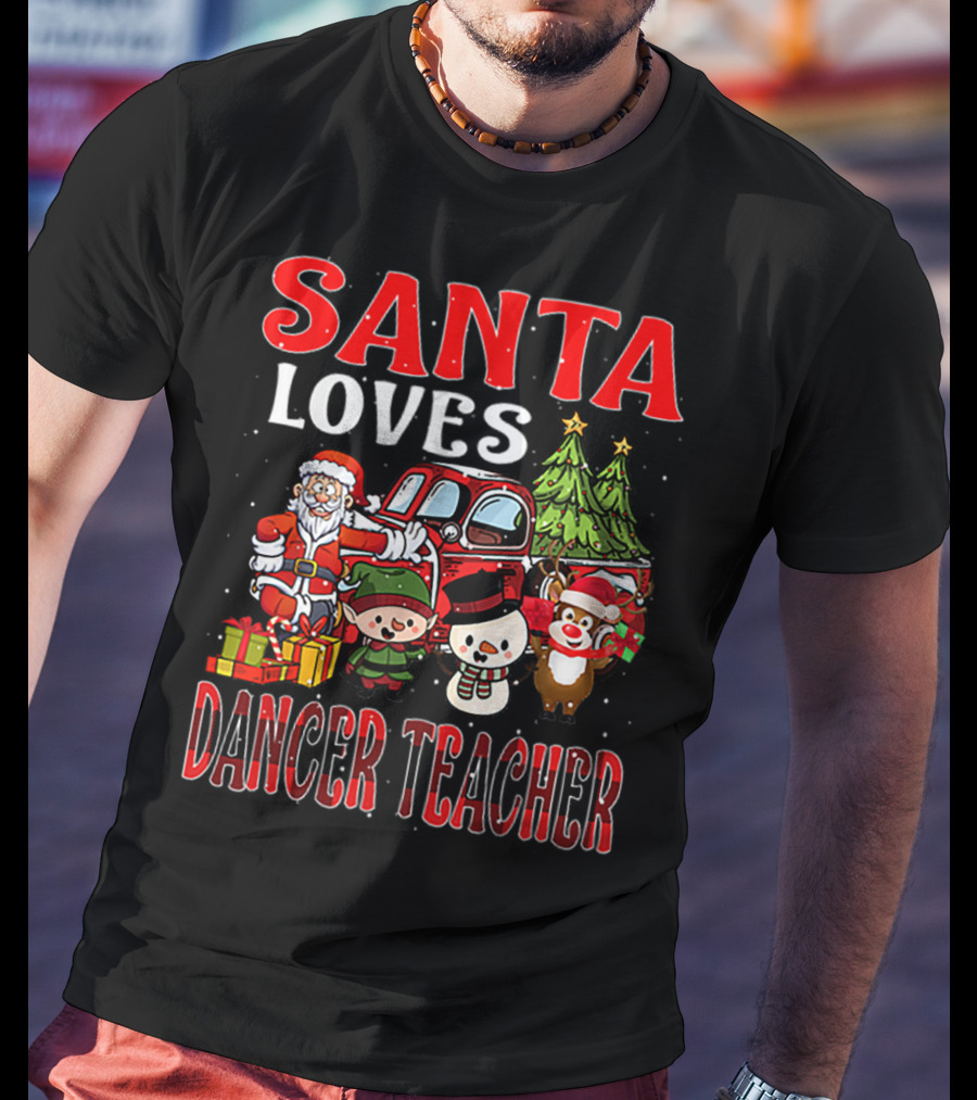 Santa Loves Dancer Teacher Christmas Santa Claus Elves Snowman Reindeer Trees T-Shirt