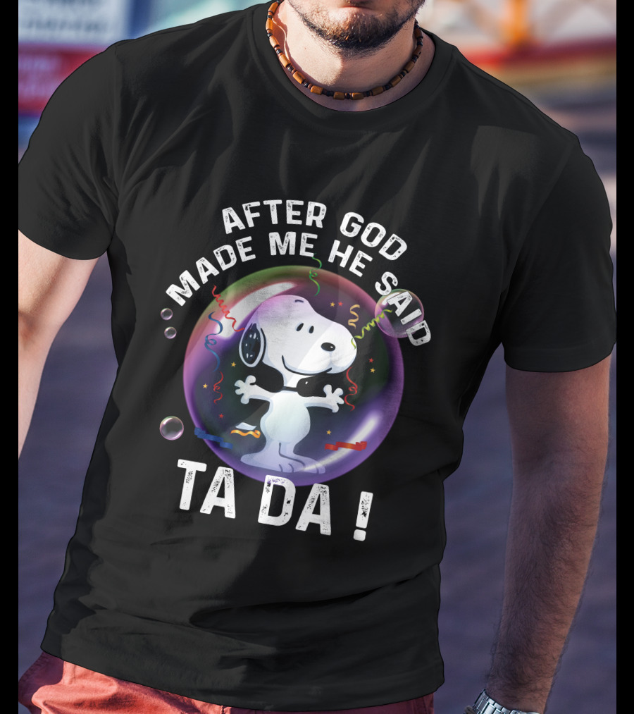 After God Made Me He Said Ta Da Snoopy T-Shirt