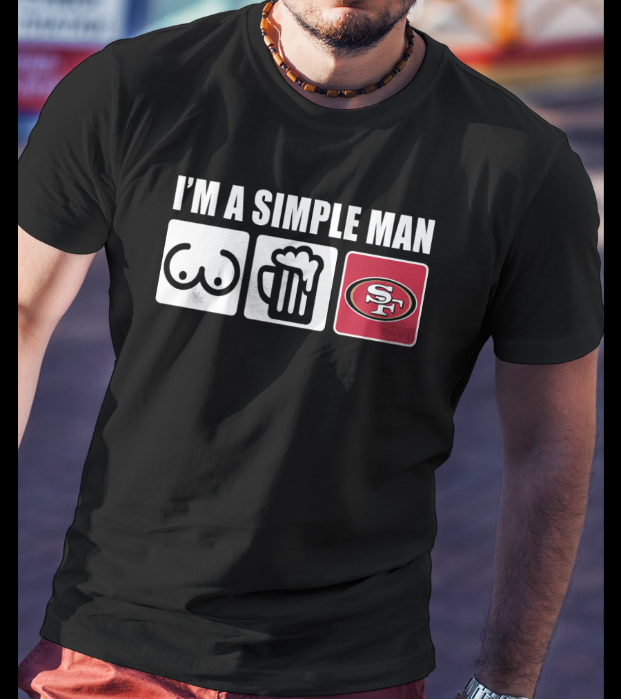 I'm A Simple Man Breasts Beer 49Ers T-Shirt