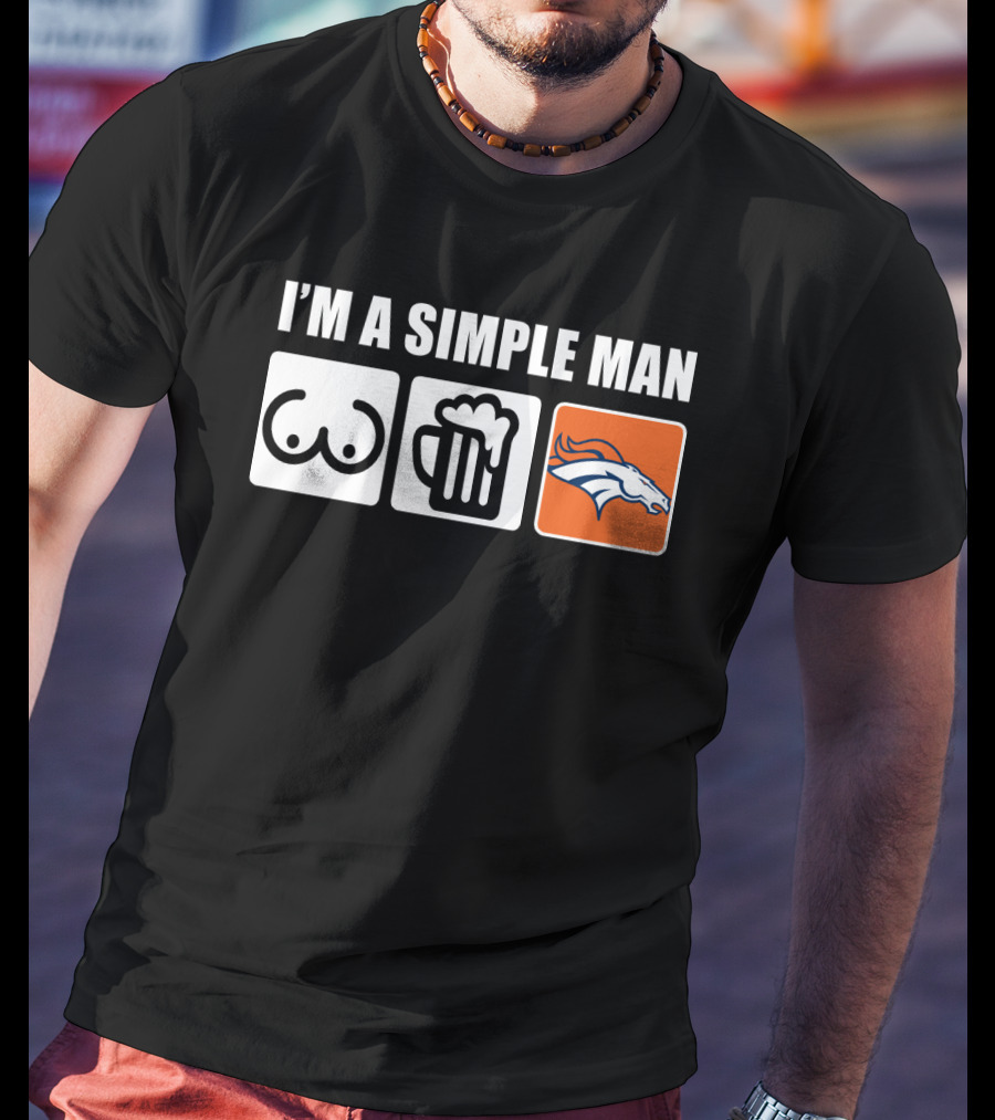 I'm A Simple Man Beer Broncos T-Shirt