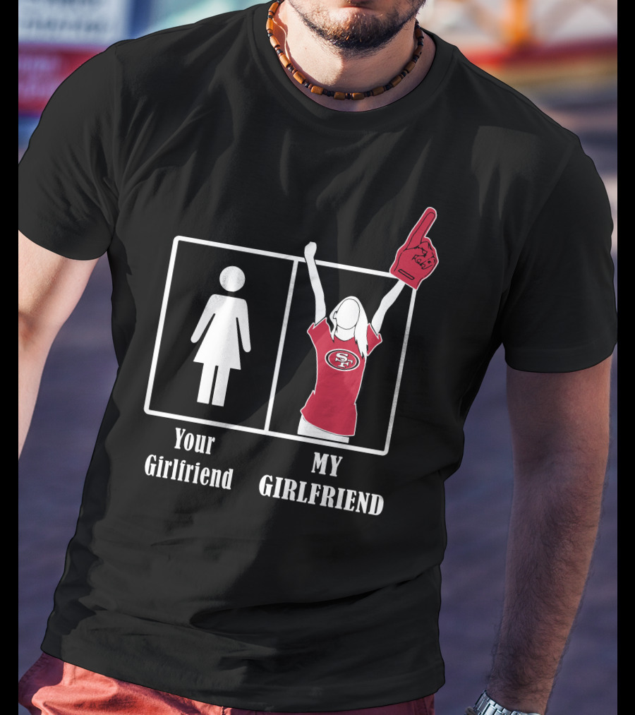 Your Girlfriend My Girlfriend 49ers Fan T-Shirt