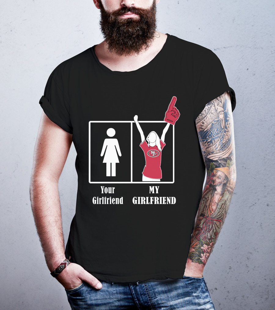 Your Girlfriend My Girlfriend 49ers Fan T-Shirt