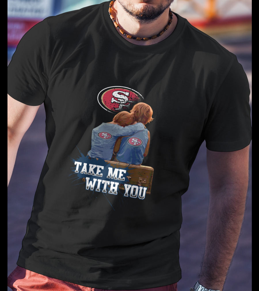 49ers Logo With Kids Hugging Take Me With You T-Shirt