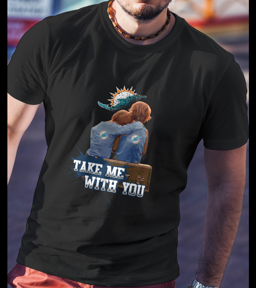 Take Me With You Miami Dolphins Fans T-Shirt