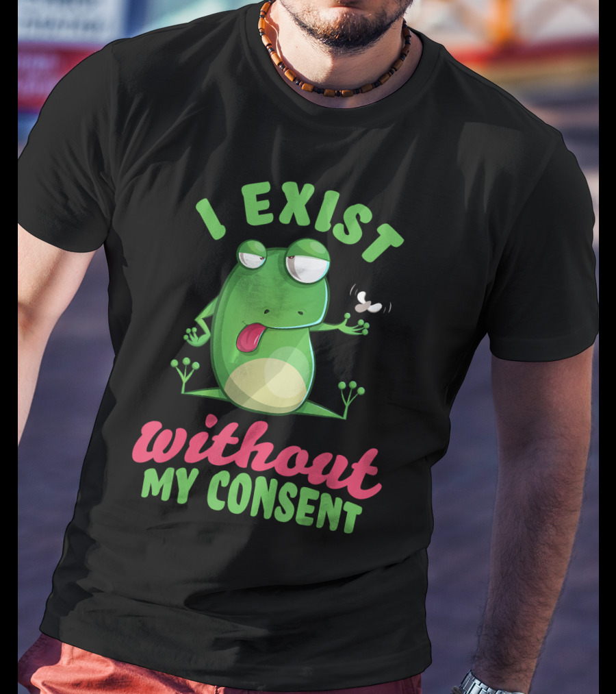 I Exist Without My Consent Frog Meme With Fly T-Shirt
