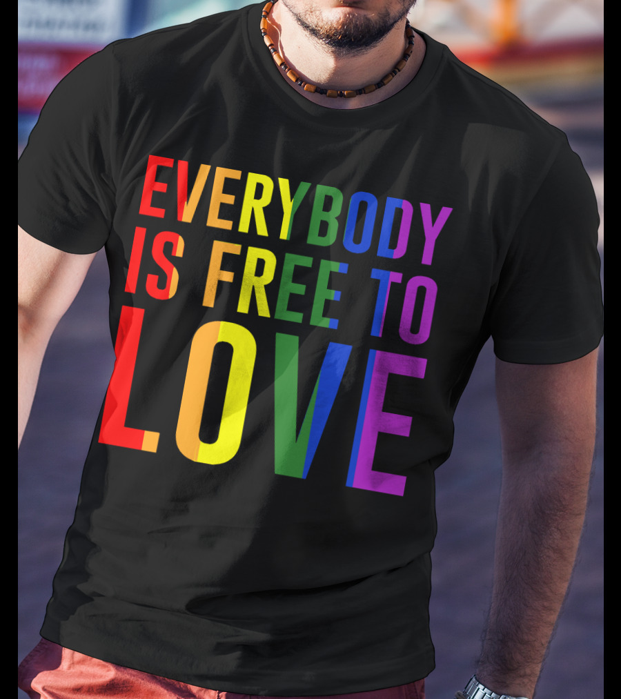 Everybody Is Free To Love Rainbow Colors Pride Message T-Shirt
