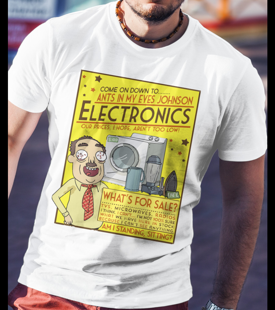 Ants In My Eyes Johnson Electronics Advertisement Rick And Morty Come On Down TV Microwaves Radios T-Shirt
