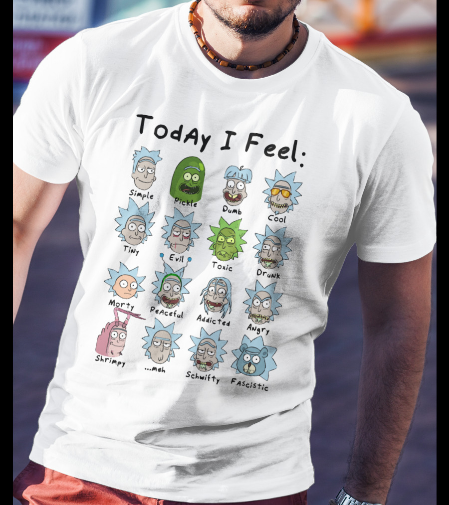 Today I Feel Rick Simple Pickle Dumb Cool Tiny Evil Toxic Drunk Morty Peaceful Addicted Angry Shrimpy Meh Schwifty Fascistic T-Shirt