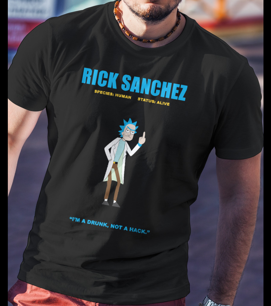 Rick Sanchez Species Human Status Alive I'm A Drunk Not A Hack T-Shirt