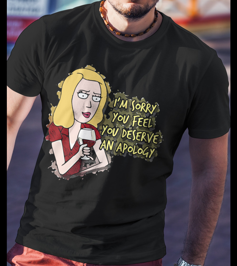 I'm Sorry You Feel You Deserve An Apology Beth Rick And Morty Wine Glass T-Shirt