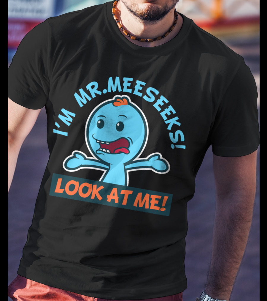 I'm Mr. Meeseeks Look At ME Rick And Morty T-Shirt