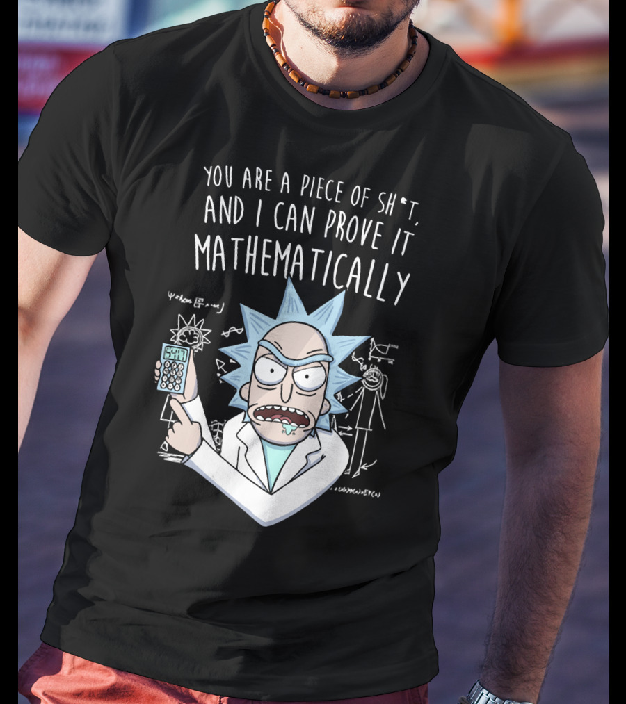 You Are A Piece Of Sh*t And I Can Prove It Mathematically Rick Holding Calculator T-Shirt