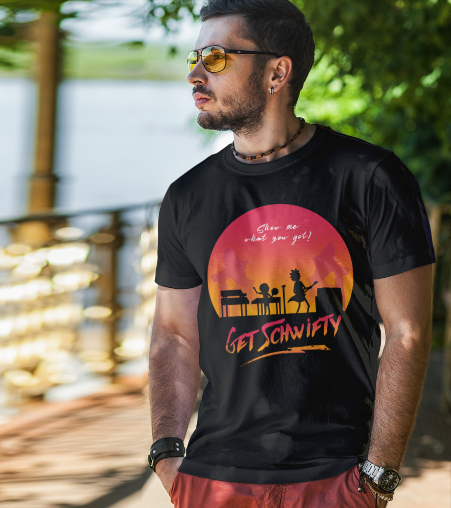 Show Me What You Got Get Schwifty T-Shirt