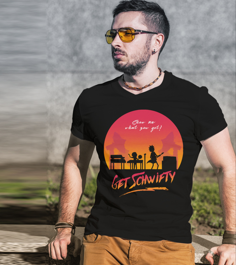 Show Me What You Got Get Schwifty T-Shirt