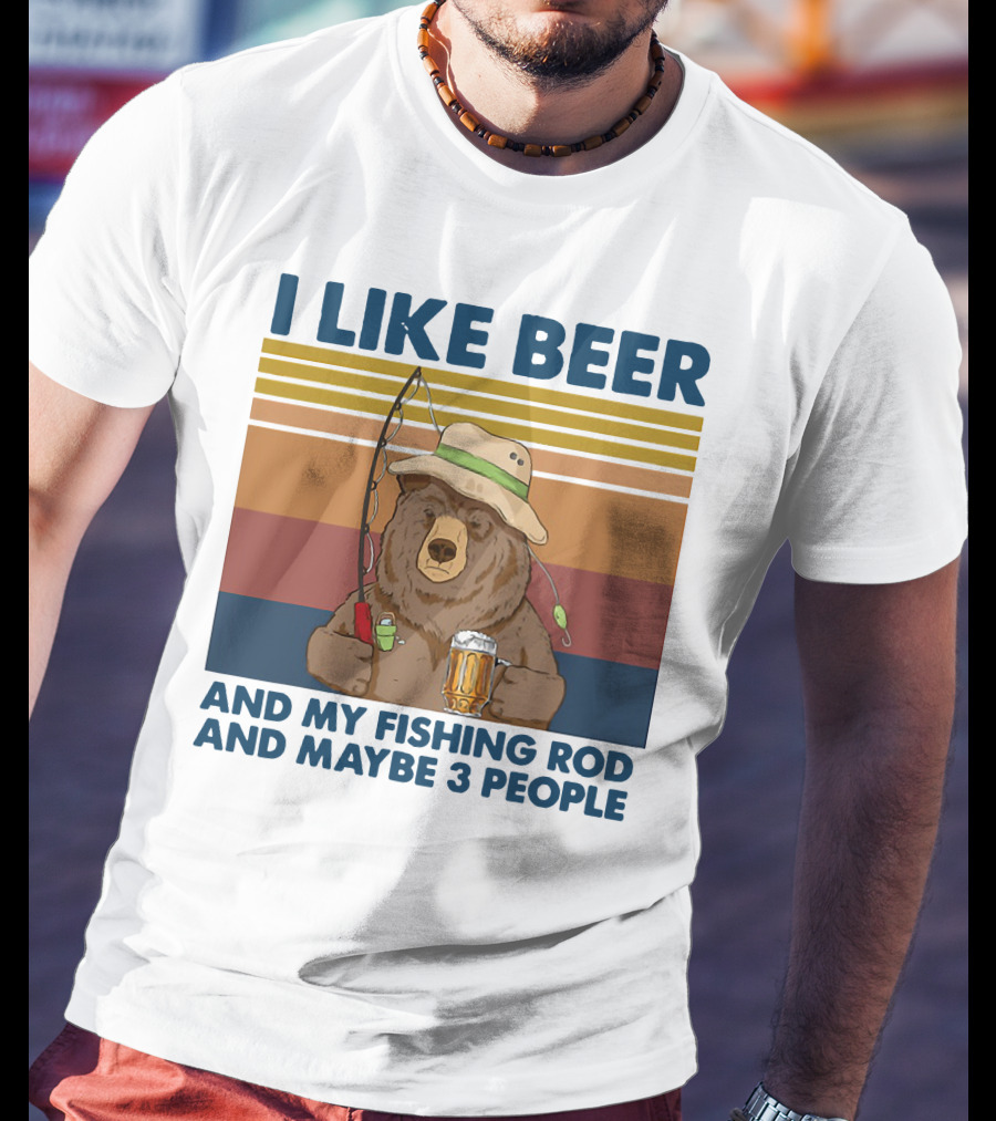 I Like Beer My Fishing Rod And Maybe 3 People Bear Drink Beer T-Shirt