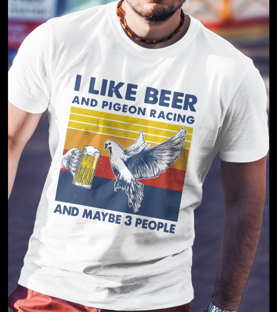 I Like Beer And Pigeon Racing And Maybe 3 People T-Shirt