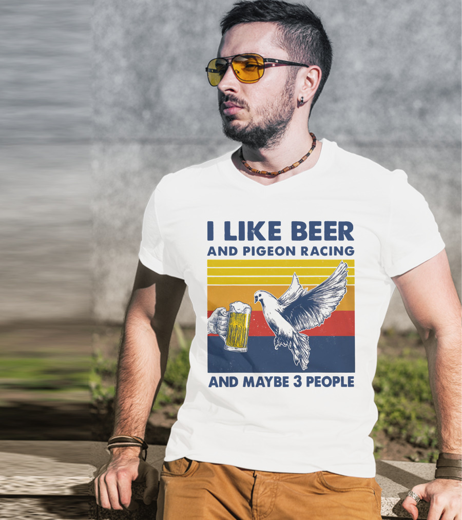 I Like Beer And Pigeon Racing And Maybe 3 People T-Shirt