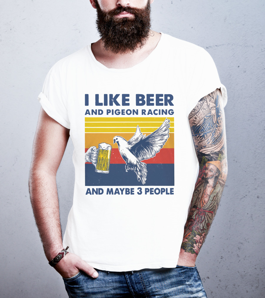 I Like Beer And Pigeon Racing And Maybe 3 People T-Shirt