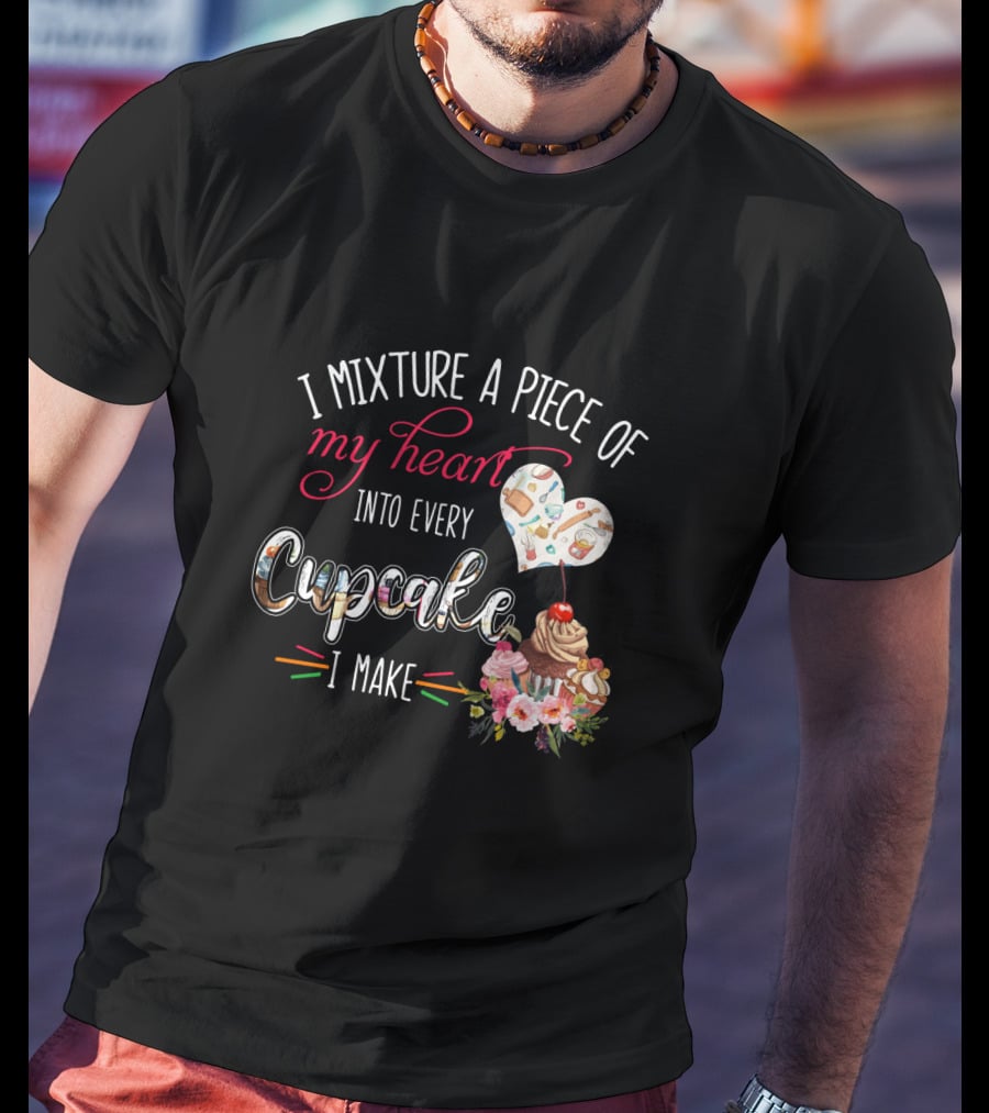 I Mixture A Piece Of My Heart Into Every Cupcake I Make T-Shirt