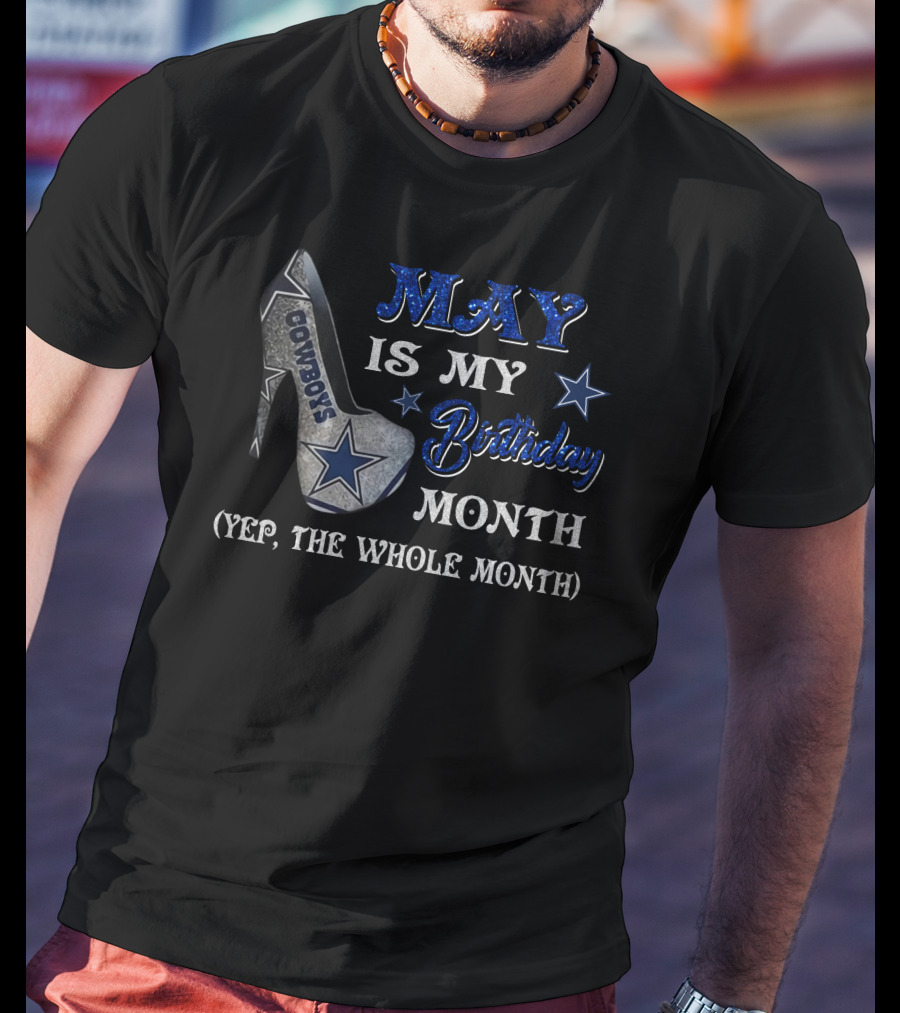 May Is My Birthday Month Cowboys Yep The Whole Month T-Shirt