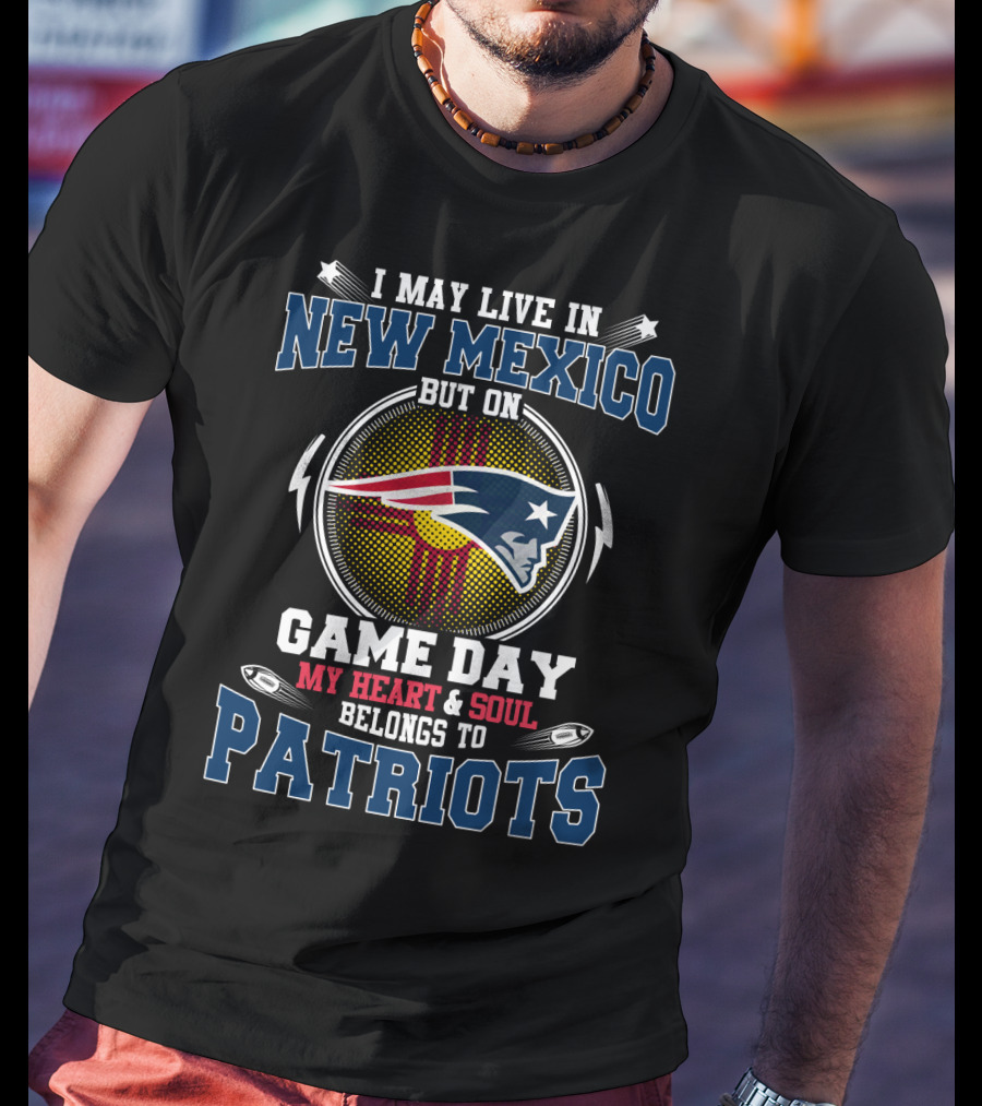 I May Live In New Mexico But On Game Day My Heart And Soul Belongs To Patriots T-Shirt