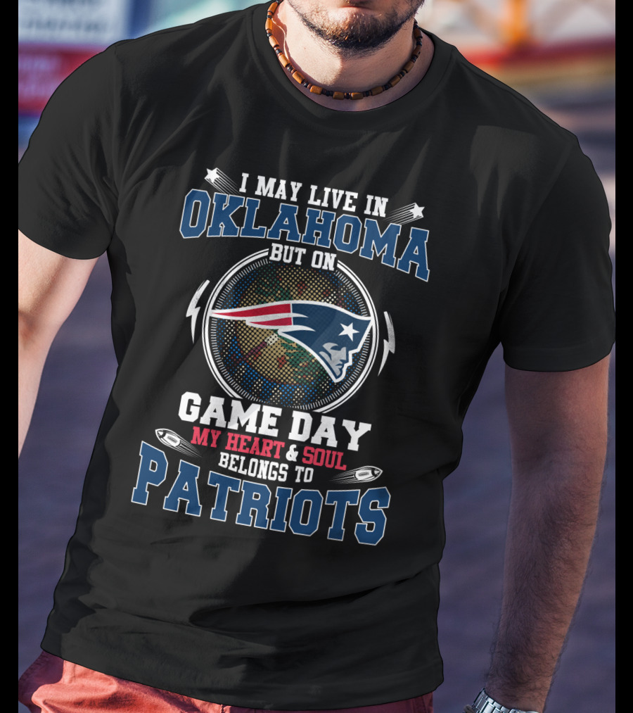I May Live In Oklahoma But On Game Day My Heart & Soul Belongs To Patriots T-Shirt