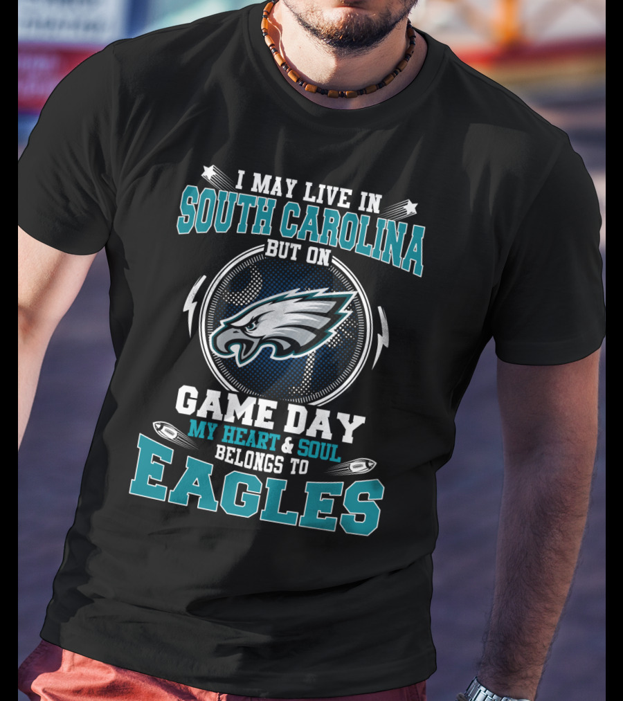 I May Live In South Carolina But On Game Day My Heart & Soul Belongs To Eagles T-Shirt