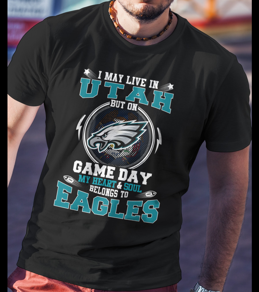 I May Live In Utah But On Game Day My Heart And Soul Belongs To Eagles T-Shirt