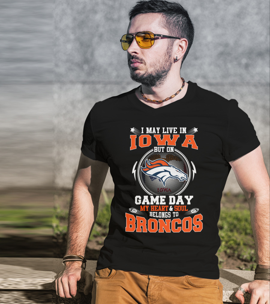 I May Live In Iowa But On Game Day My Heart & Soul Belongs To Broncos T-Shirt