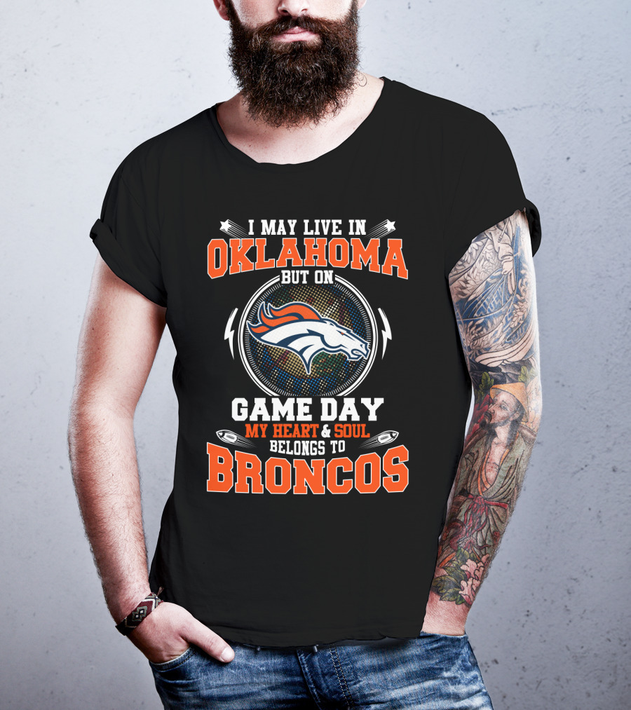 I May Live In Oklahoma But On Game Day My Heart And Soul Belongs To Broncos T-Shirt