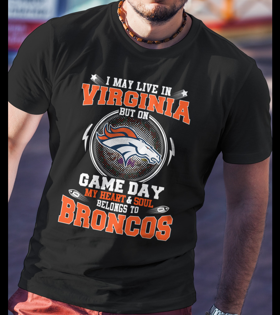 I May Live In Virginia But On Game Day My Heart & Soul Belongs To Broncos T-Shirt