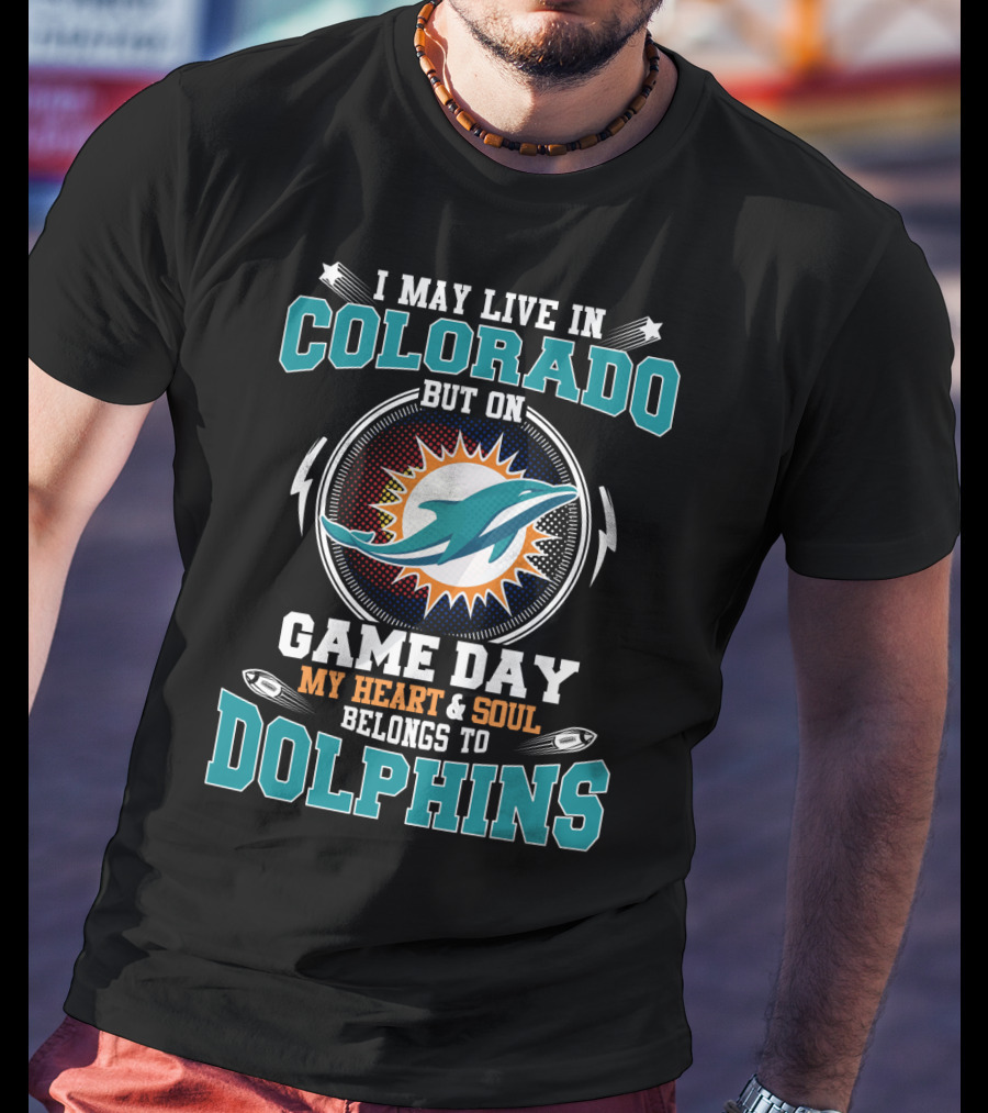 I May Live In Colorado But On Game Day My Heart & Soul Belongs To Dolphins T-Shirt