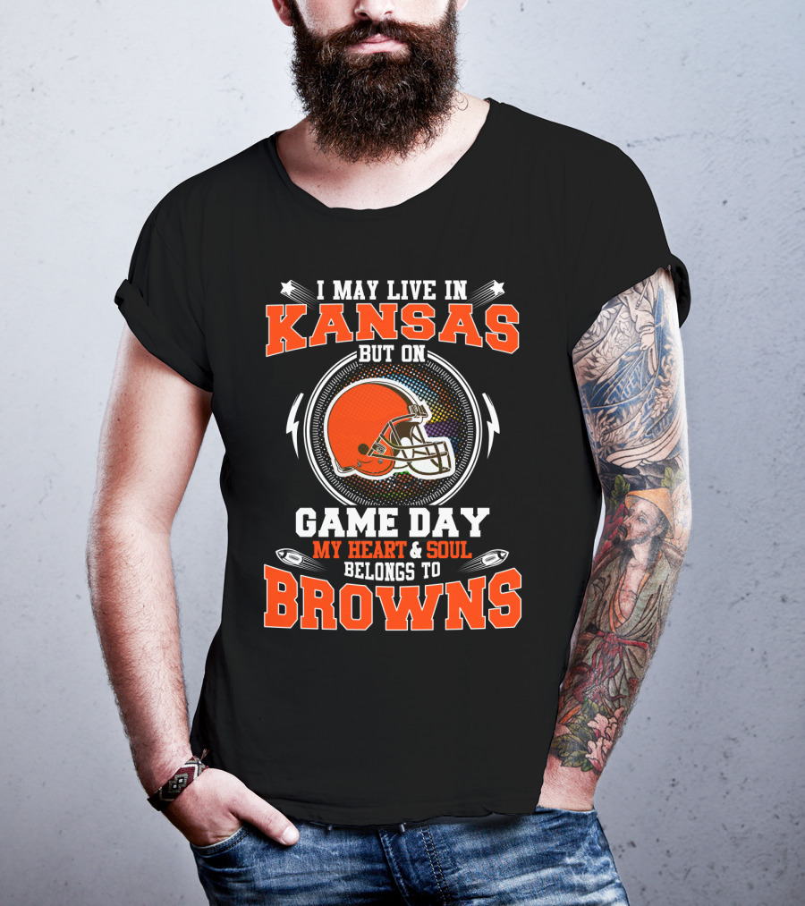 I May Live In Kansas But On Game Day My Heart & Soul Belongs To Browns T-Shirt