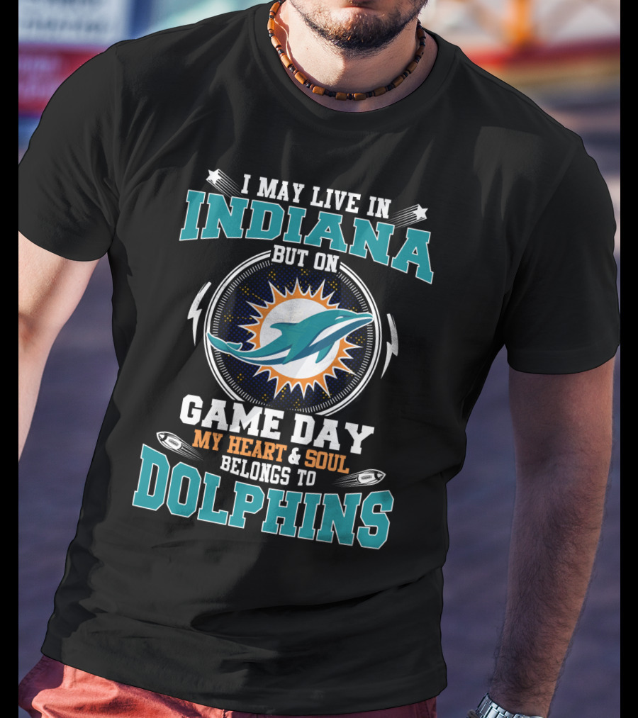 I May Live In Indiana But On Game Day My Heart & Soul Belongs To Dolphins T-Shirt