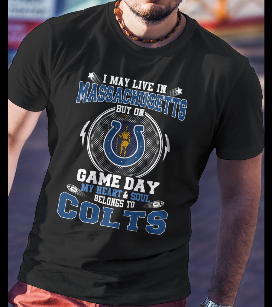 I May Live In Massachusetts Game Day My Heart & Soul Belongs To Colts T-Shirt