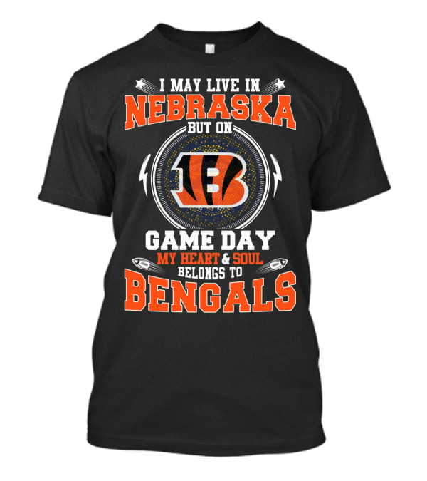 I May Live In Nebraska But On Game Day My Heart & Soul Belongs To Bengals T-Shirt