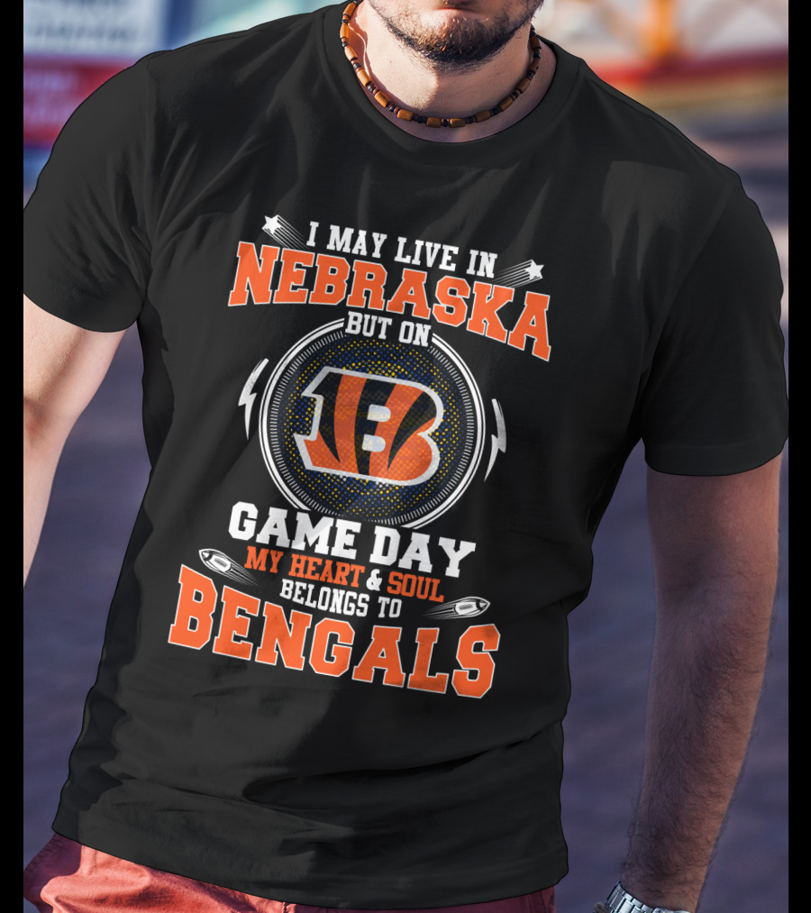 I May Live In Nebraska But On Game Day My Heart & Soul Belongs To Bengals T-Shirt
