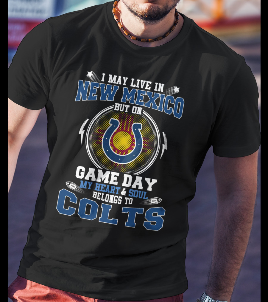 I May Live In New Mexico But On Game Day My Heart & Soul Belongs To Colts T-Shirt