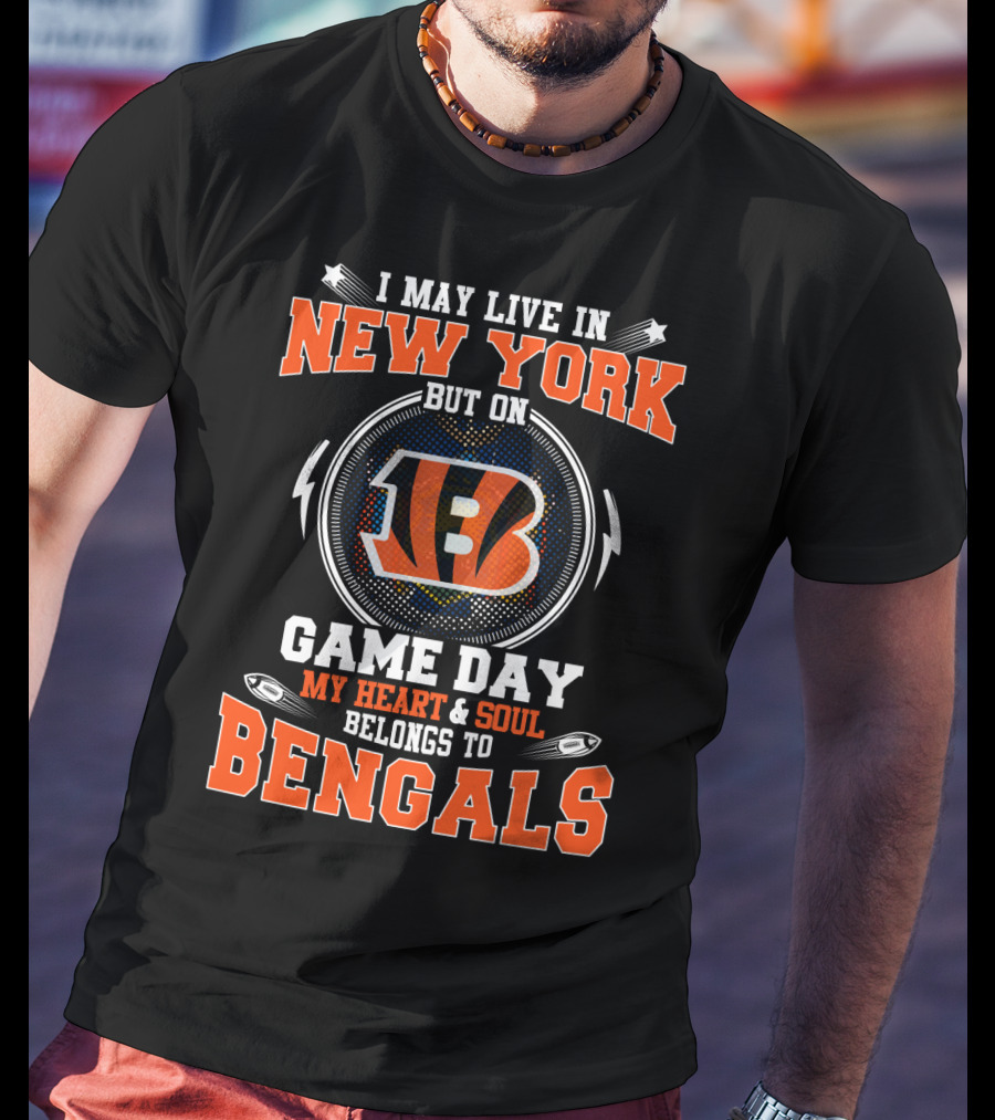 I May Live In New York Game Day My Heart And Soul Belongs To Bengals T-Shirt