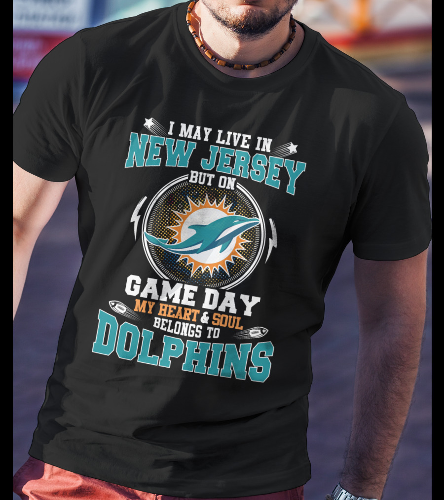 I May Live In New Jersey But On Game Day My Heart And Soul Belongs To Dolphins T-Shirt