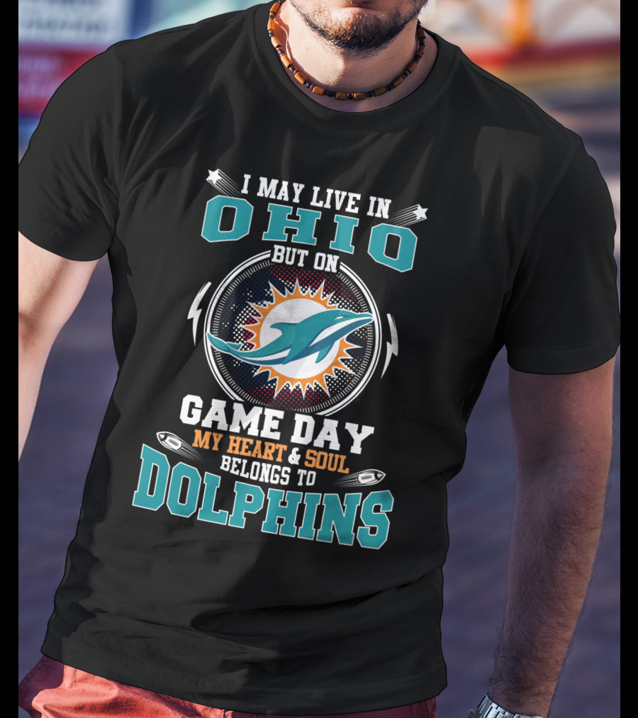 I May Live In Ohio But On Game Day My Heart & Soul Belongs To Dolphins T-Shirt