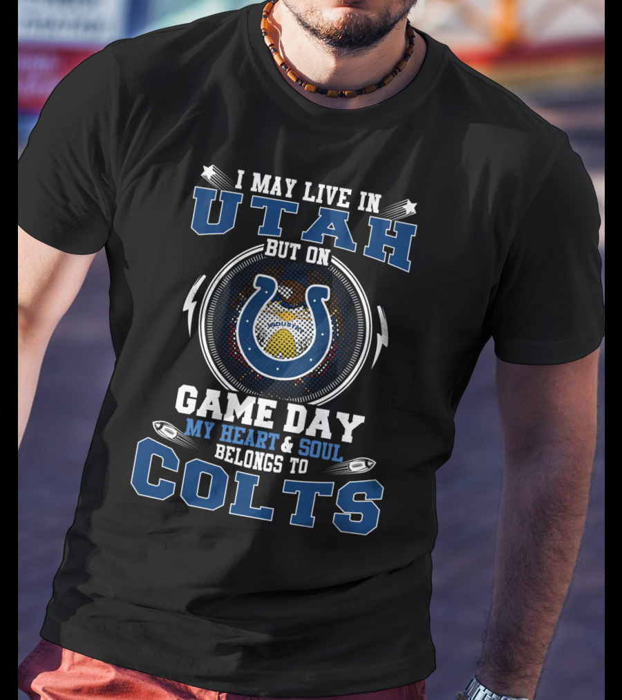 I May Live In Utah But On Game Day My Heart & Soul Belongs To Colts T-Shirt