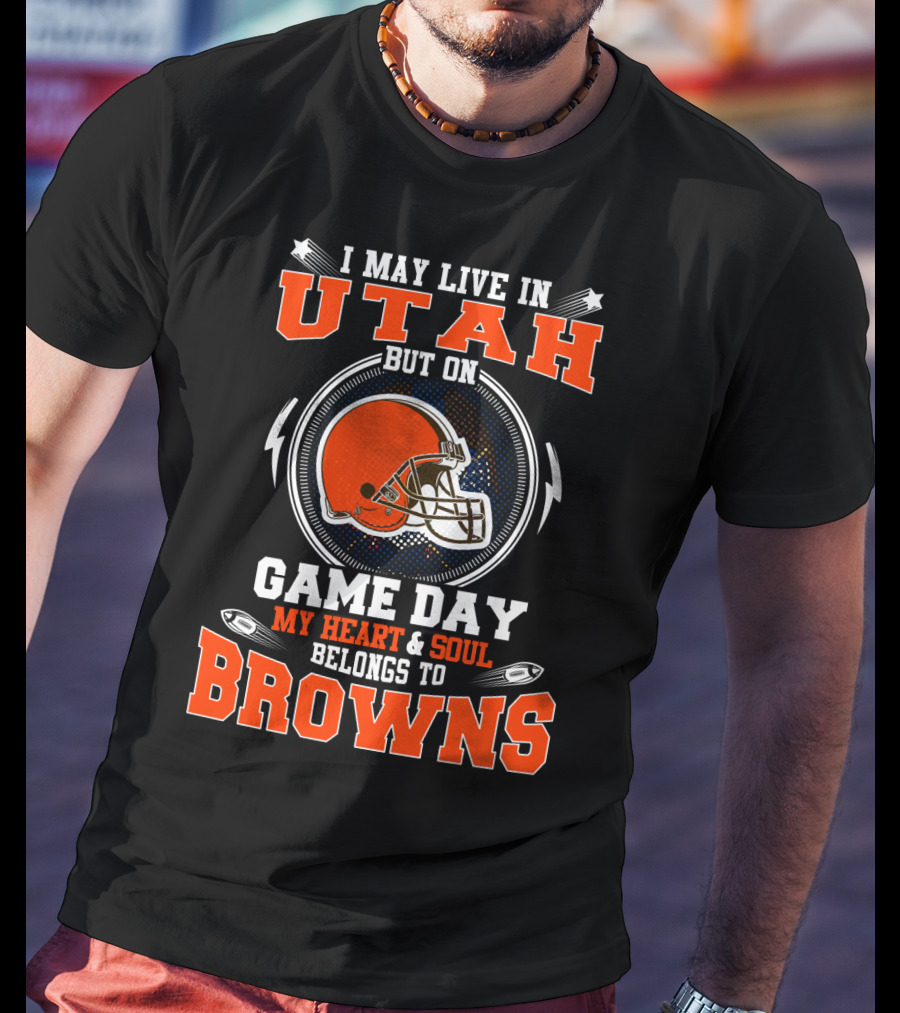 I May Live In Utah But On Game Day My Heart And Soul Belongs To Browns T-Shirt