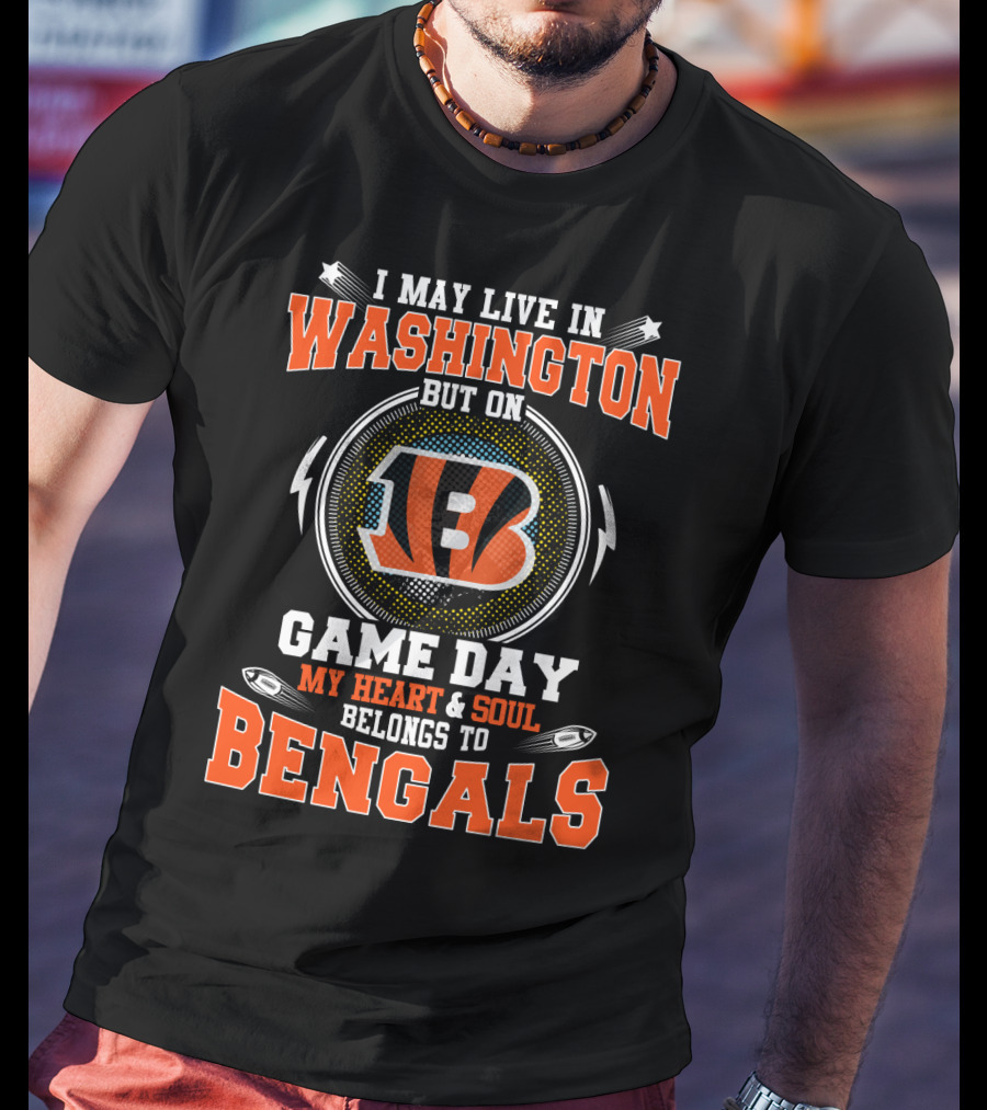 I May Live In Washington But On Game Day My Heart & Soul Belongs To Bengals T-Shirt