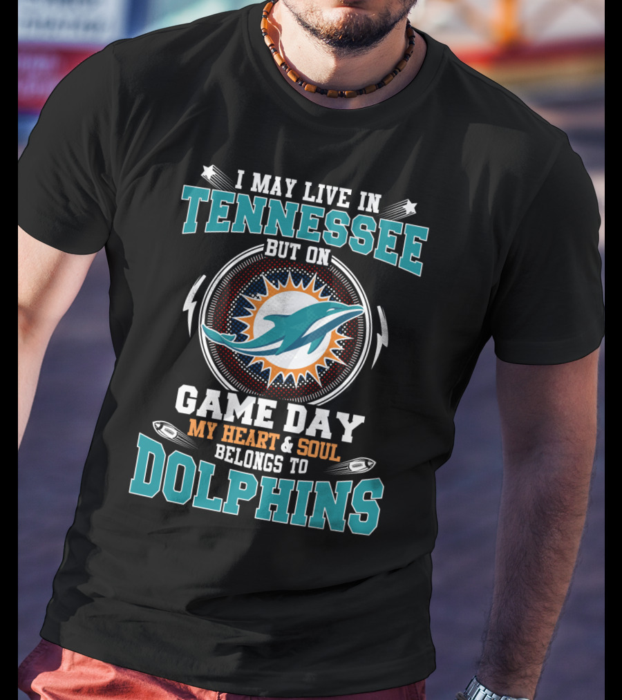 I May Live In Tennessee But On Game Day My Heart & Soul Belongs To Dolphins T-Shirt