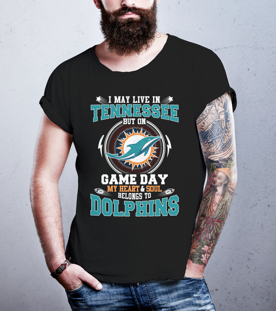 I May Live In Tennessee But On Game Day My Heart & Soul Belongs To Dolphins T-Shirt